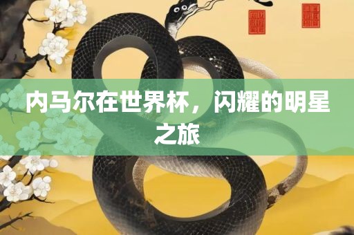 内马尔在世界杯，闪耀眉山市正发家政服务有限公司的明星之旅