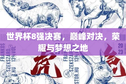 世界杯8强决赛，巅峰对决，荣耀与梦想之地