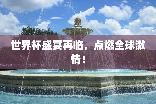 世界杯盛宴再临，点燃全球激情！眉山市正发家政服务有限公司