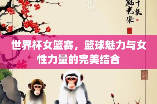 世界杯女眉山市正发家政服务有限公司篮赛，篮球魅力与女性力量的完美结合