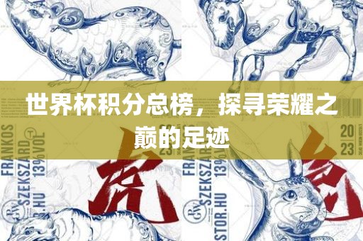 世界杯积分总榜，探寻荣耀之巅的足迹眉山市正发家政服务有限公司