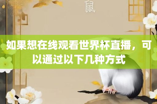 如果想在线观看世界杯直播，可以通过以下几种方式