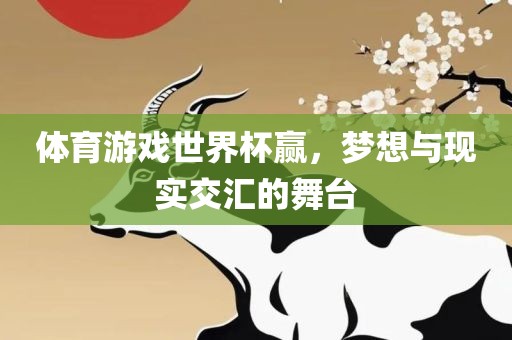 体育游戏世界杯赢，梦想与现实交汇的舞台眉山市正发家政服务有限公司