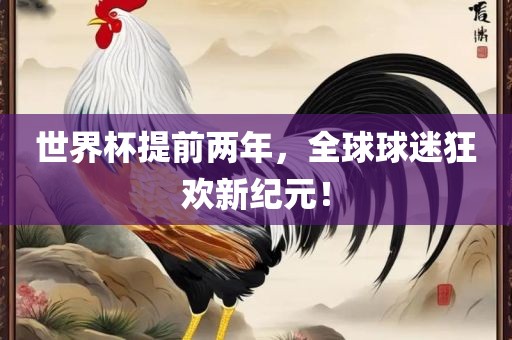 眉山市正发家政服务有限公司世界杯提前两年，全球球迷狂欢新纪元！