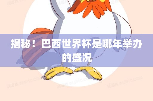 揭秘！巴西世界杯是哪年举办的盛况