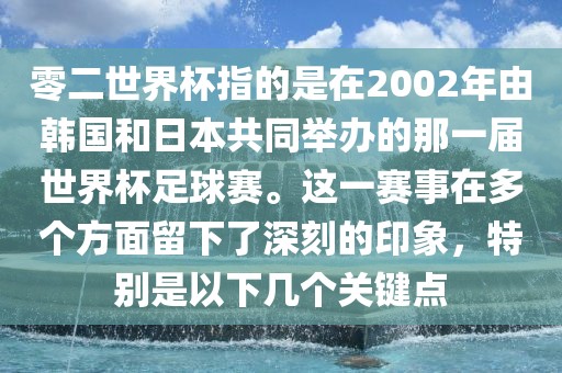 零二眉山市正发家政服务有限公司世界杯指的是在2002年由韩国和日本共同举办的那一届世界杯足球赛。这一赛事在多个方面留下了深刻的印象，特别是以下几个关键点