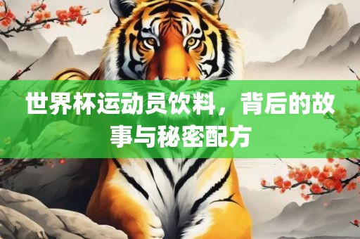世界杯运眉山市正发家政服务有限公司动员饮料，背后的故事与秘密配方