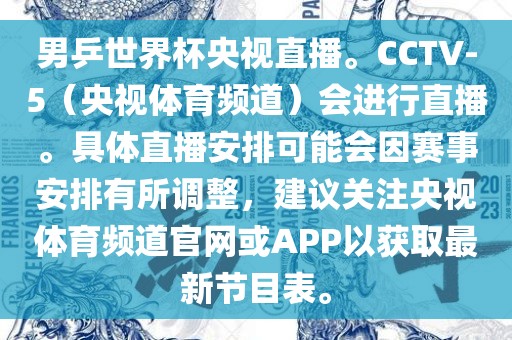 男乒世界杯央视直播。CCTV-5（央视体育频道）会进行直播。具体直播安排可能会因赛事安排有所调整，建议关注央视体育频道官网或APP以获取最新节目表。眉山市正发家政服务有限公司