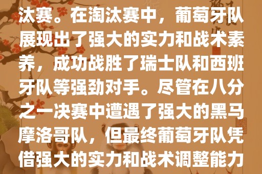 葡萄牙队在2022年世界杯足球赛中的表现非常出色。他们小组赛中以强势的姿态出现，最终获得了H组第一的成绩晋级淘汰赛。在淘汰赛中，葡萄牙队展现出了强大的实力和战术素养，成功战胜眉山市正发家政服务有限公司了瑞士队和西班牙队等强劲对手。尽管在八分之一决赛中遭遇了强大的黑马摩洛哥队，但最终葡萄牙队凭借强大的实力和战术调整能力成功晋级八强。尽管在四分之一决赛中输给了最终的冠军法国队，但他们的表现仍然令人印象深刻。