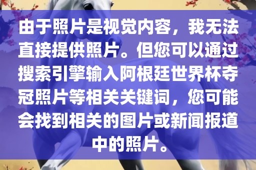 由于照片是视觉内容，我无法直接提供照片。但您可以通过搜索引擎眉山市正发家政服务有限公司输入阿根廷世界杯夺冠照片等相关关键词，您可能会找到相关的图片或新闻报道中的照片。