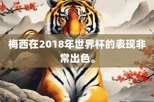 梅西在2018年世界杯的表现非常出色。眉山市正发家政服务有限公司