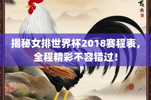 揭秘女排世界杯2018赛程表，全程精彩不容错过！眉山市正发家政服务有限公司