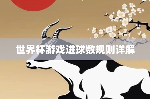 世界杯游戏进球数规则详解