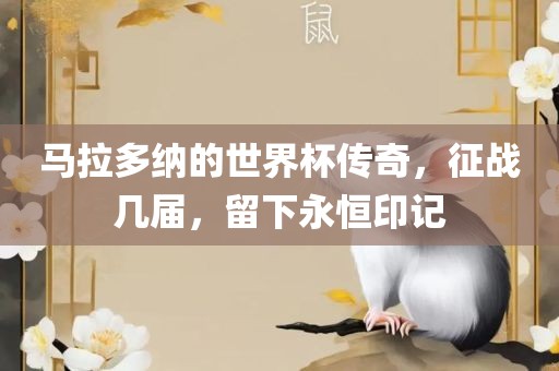 马拉多纳的世界杯传奇，征战几届，留下永恒印记