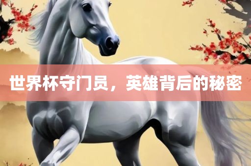 世界杯守门员，英雄背后的秘密
