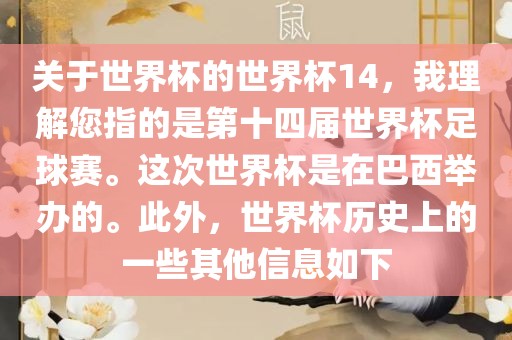 关于世界杯的世界杯14，我理解您指的是第十四届世界杯足球赛。这次世界杯是在巴西举办的。此外，世界杯历史上的一些其他信息如下