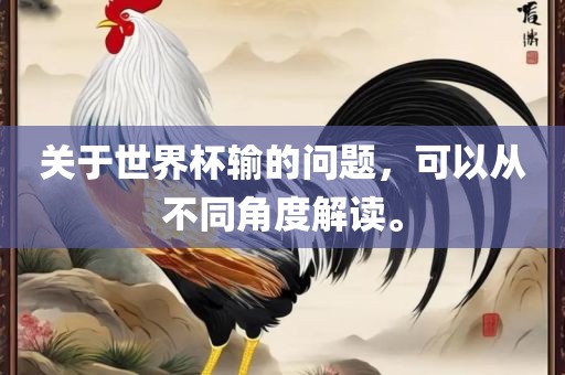 关于世界杯输的问题，可以从不同角度解读。