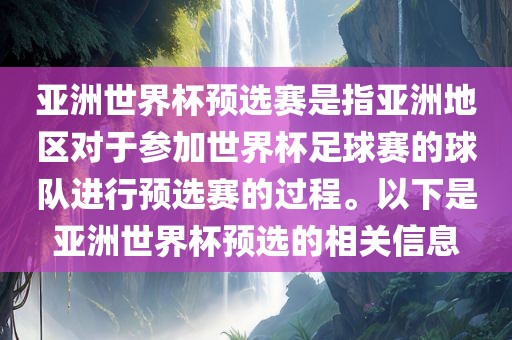 亚洲世界杯预选赛是指亚洲地区对于参加世界杯足球赛的球队进行预选赛的过程。以下是亚洲世界杯预选的相关信息