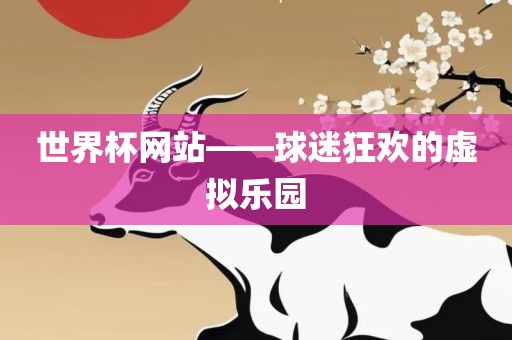 世界杯网站——球迷狂欢的虚拟乐园