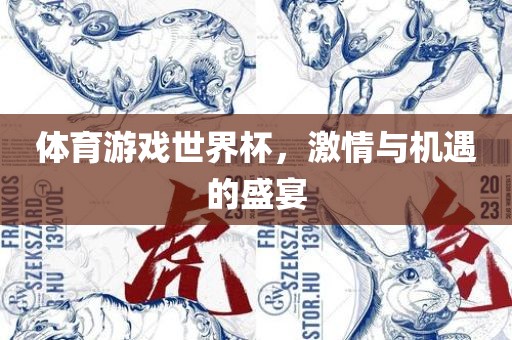 体育游戏世界杯，激情与机遇的盛宴
