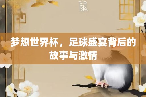 梦想世界杯，足球盛宴背后的故事与激情