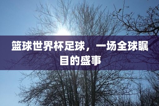 篮球世界杯足球，一场全球瞩目的盛事