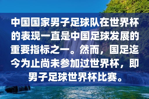 中国国家男子足球队在世界杯的表现一直是中国足球发展的重要指标之一。然而，国足迄今为止尚未参加过世界杯，即男子足球世界杯比赛。