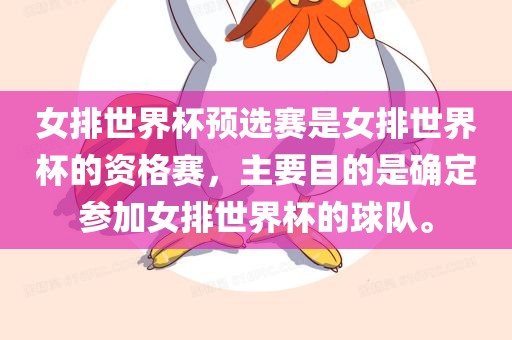 女排世界杯预选赛是女排世界杯的资格赛，主要目的是确定参加女排世界杯的球队。
