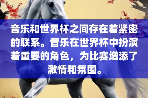 音乐和世界杯之间存在着紧密的联系。音乐在世界杯中扮演着重要的角色，为比赛增添了激情和氛围。