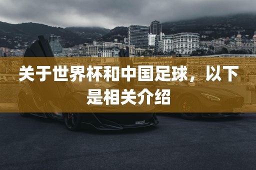 关于世界杯和中国足球，以下是相关介绍