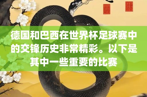 德国和巴西在世界杯足球赛中的交锋历史非常精彩。以下是其中一些重要的比赛