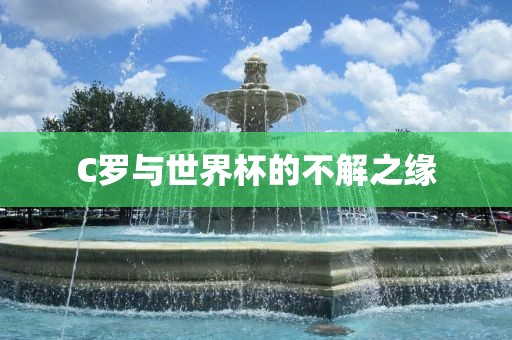 C罗与世界杯的不解之缘