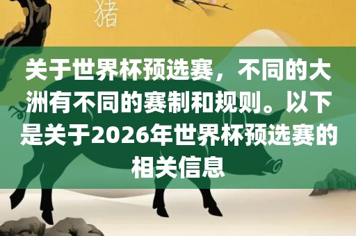 关于世界杯预选赛，不同的大洲有不同的赛制和规则。以下是关于2026年世界杯预选赛的相关信息