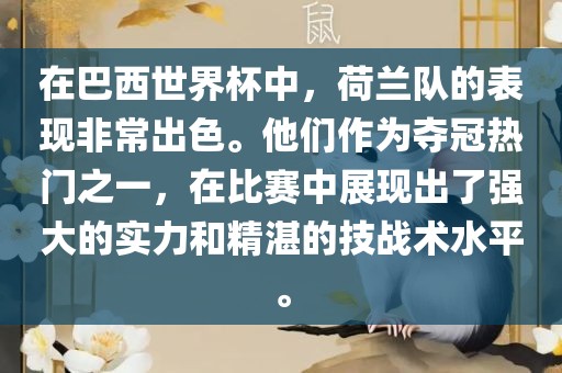 在巴西世界杯中，荷兰队的表现非常出色。他们作为夺冠热门之一，在比赛中展现出了强大的实力和精湛的技战术水平。