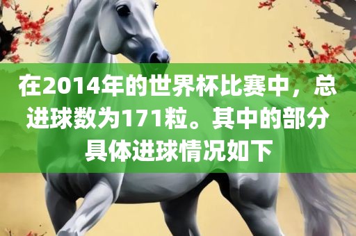 在2014年的世界杯比赛中，总进球数为171粒。其中的部分具体进球情况如下