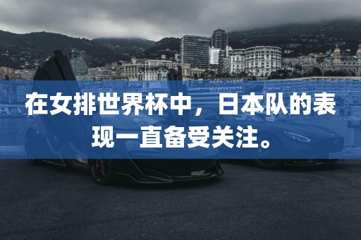 在女排世界杯中，日本队的表现一直备受关注。