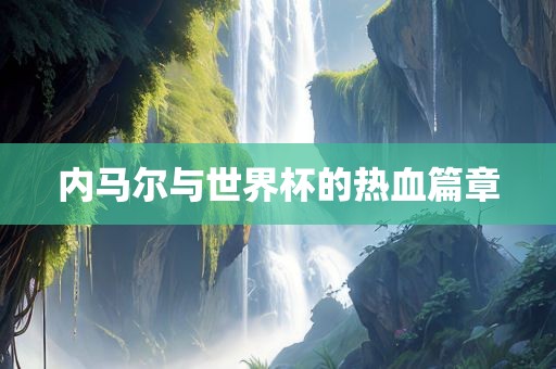内马尔与世界杯的热血篇章
