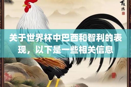 关于世界杯中巴西和智利的表现，以下是一些相关信息