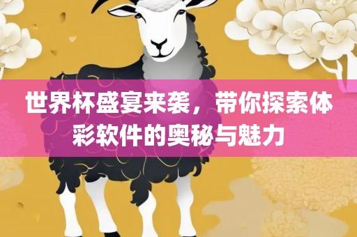 世界杯盛宴来袭，带你探索体彩软件的奥秘与魅力