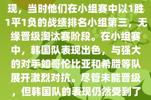 关于韩国在2014年世界杯的表现，当时他们在小组赛中以1胜1平1负的战绩排名小组第三，无缘晋级淘汰赛阶段。在小组赛中，韩国队表现出色，与强大的对手如哥伦比亚和希腊等队展开激烈对抗。尽管未能晋级，但韩国队的表现仍然受到了球迷和媒体的关注。