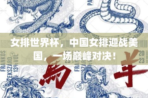 女排世界杯，中国女排迎战美国，一场巅峰对决！