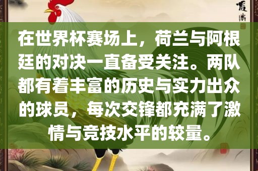 在世界杯赛场上，荷兰与阿根廷的对决一直备受关注。两队都有着丰富的历史与实力出众的球员，每次交锋都充满了激情与竞技水平的较量。