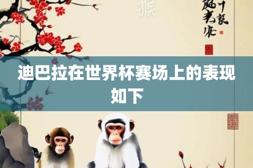 迪巴拉在世界杯赛场上的表现如下