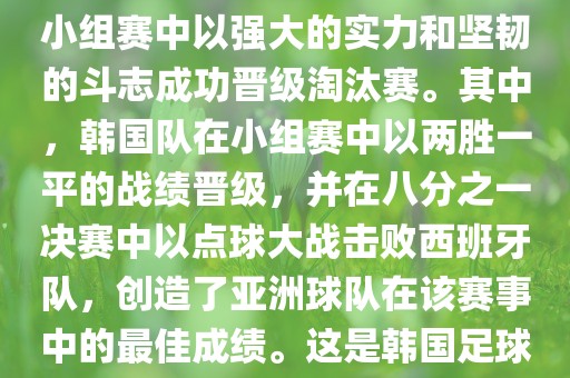关于韩国在2002年世界杯足球赛的表现，可以说是非常出色的。他们作为东道主之一，在小组赛中以强大的实力和坚韧的斗志成功晋级淘汰赛。其中，韩国队在小组赛中以两胜一平的战绩晋级，并在八分之一决赛中以点球大战击败西班牙队，创造了亚洲球队在该赛事中的最佳成绩。这是韩国足球历史上的一次里程碑事件，也是亚洲足球走向世界的里程碑事件之一。眉山市正发家政服务有限公司