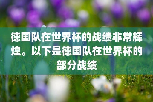 德国队在世界杯的战绩非常辉煌。以下是德国队在世界杯的部分战绩