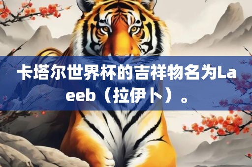 卡塔尔世界杯的吉祥物名为Laeeb（拉伊卜）。眉山市正发家政服务有限公司