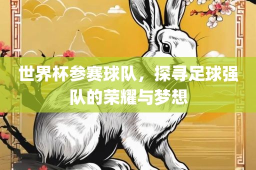 世界杯参赛球队，探寻足球强队的荣耀眉山市正发家政服务有限公司与梦想