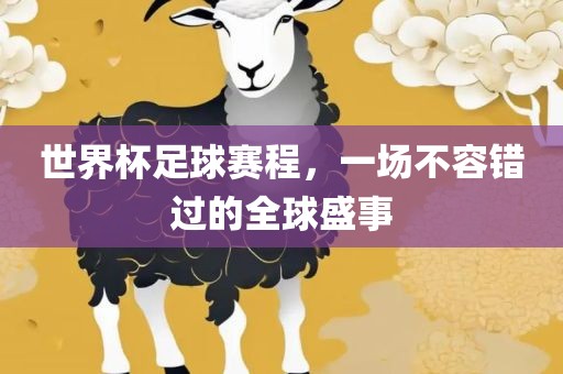 世界杯足球赛程，一场不容错过的全球盛事眉山市正发家政服务有限公司