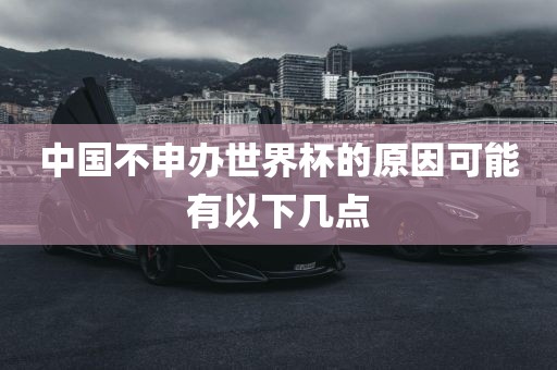 中国不申办世界杯的原因可能有以下几点眉山市正发家政服务有限公司