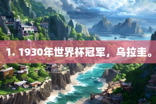 1. 1930年世界杯冠军，乌拉圭。眉山市正发家政服务有限公司